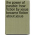 The Power of Parable: How Fiction by Jesus Became Fiction about Jesus