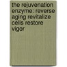 The Rejuvenation Enzyme: Reverse Aging Revitalize Cells Restore Vigor door Hiromi Shinya