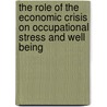 The Role of the Economic Crisis on Occupational Stress and Well Being door Pamela L. Perrewe