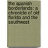 The Spanish Borderlands: A Chronicle Of Old Florida And The Southwest