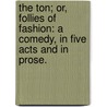 The Ton; or, Follies of Fashion: a comedy, in five acts and in prose. door Eglantine Wallace