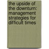 The Upside of the Downturn: Management Strategies for Difficult Times by Geoff Colvin