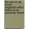The War on All Fronts: England's Effort Letters to an American Friend by Mrs Humphrey Ward