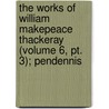 The Works Of William Makepeace Thackeray (Volume 6, Pt. 3); Pendennis door William Makepeace Thackeray