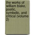 The Works of William Blake, Poetic, Symbolic, and Critical (Volume 2)