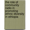 The role of Community Radio in promoting ethnic diversity in Ethiopia door Sisay Melese Tassew