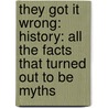 They Got It Wrong: History: All the Facts That Turned Out to Be Myths by Emma Marriott