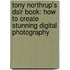 Tony Northrup's Dslr Book: How to Create Stunning Digital Photography