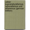 Ueber Supranaturalismus, Rationalismus Und Atheismus (German Edition) by August Heinrich Tittmann Johann