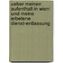 Ueber meinen Aufenthalt in Wien: Und meine erbetene Dienst-entlassung