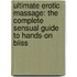 Ultimate Erotic Massage: The Complete Sensual Guide To Hands-On Bliss