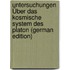 Untersuchungen Über Das Kosmische System Des Platon (German Edition)