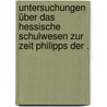 Untersuchungen über das hessische Schulwesen zur Zeit Philipps der . door Georg Schmidt Max