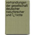 Verhandlungen Der Gesellschaft Deutscher Naturforscher Und Ï¿½Rzte