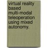 Virtual Reality Based Multi-Modal Teleoperation Using Mixed Autonomy. by Muthukkumar Kadavasal Sivaraman