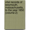 Vital Records of Weymouth, Massachusetts, to the Year 1850 (Volume 2) by Weymouth