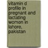 Vitamin D Profile In Pregnant And Lactating Women In Lahore, Pakistan