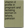 Vitamin D Profile In Pregnant And Lactating Women In Lahore, Pakistan by Tasnim Farasat