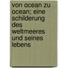 Von Ocean zu Ocean; eine Schilderung des Weltmeeres und seines Lebens door Schweiger-Lerchenfeld
