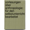 Vorlesungen über Anthropologie; für den Selbstunterricht bearbeitet by Baer