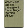 Wallensteins Tod: Ein Trauerspiel in Fünf Aufzügen (German Edition) door Friedrich Schiller
