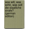 Was Will, Was Wirkt, Was Soll Die Staatliche Strafe? (German Edition) door Seuffert Hermann