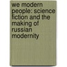 We Modern People: Science Fiction and the Making of Russian Modernity door Anindita Banerjee