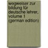 Wegweiser Zur Bildung Für Deutsche Lehrer, Volume 1 (German Edition)