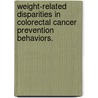 Weight-Related Disparities in Colorectal Cancer Prevention Behaviors. door Lucia Andrea Leone
