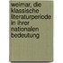 Weimar, Die Klassische Literaturperiode in Ihrer Nationalen Bedeutung