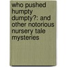Who Pushed Humpty Dumpty?: And Other Notorious Nursery Tale Mysteries by David Levinthal