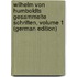 Wilhelm Von Humboldts Gesammelte Schriften, Volume 1 (German Edition)