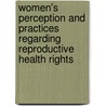 Women's Perception and Practices Regarding Reproductive Health Rights by Bushrat-E. Jahan