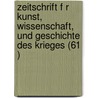 Zeitschrift F R Kunst, Wissenschaft, Und Geschichte Des Krieges (61 ) door B. Cher Group