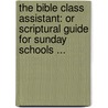 the Bible Class Assistant: Or Scriptural Guide for Sunday Schools ... door Thomas Baldwin Thayer