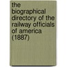 the Biographical Directory of the Railway Officials of America (1887) door General Books