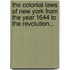 the Colonial Laws of New York from the Year 1644 to the Revolution...