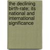 the Declining Birth-Rate; Its National and International Significance door Sir Arthur Newsholme