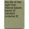 the Life of the Right Hon. Francis Bacon, Baron of Verulam (Volume 3) by William Rawley
