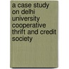 A Case Study on Delhi University Cooperative Thrift and Credit Society door Bishnu Mohan Dash