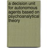 A Decision Unit for Autonomous Agents Based on Psychoanalytical Theory door Roland Lang