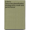 A Firm's Resources,Diversification Strategy,Entry Mode and Performance by Hla Theingi