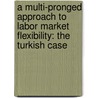 A Multi-Pronged Approach to Labor Market Flexibility: The Turkish Case door Sinem H. Ayhan