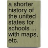 A Shorter History of the United States for schools ... With maps, etc. door Alexander A.M. Johnston