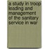 A Study In Troop Leading And Management Of The Sanitary Service In War
