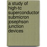A Study of High-Tc Superconductor Submicron Josephson Junction Devices by Shrikant Saini