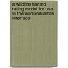 A Wildfire Hazard Rating Model For Use In The Wildland/Urban Interface by Claire M. Hay