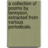 A collection of poems by Tennyson, extracted from various periodicals.