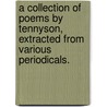 A collection of poems by Tennyson, extracted from various periodicals. by Dcl Alfred Tennyson
