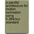 A Parallel Architecture For Motion Estimation Using H.264/avc Standard